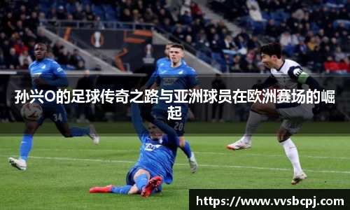 孙兴O的足球传奇之路与亚洲球员在欧洲赛场的崛起