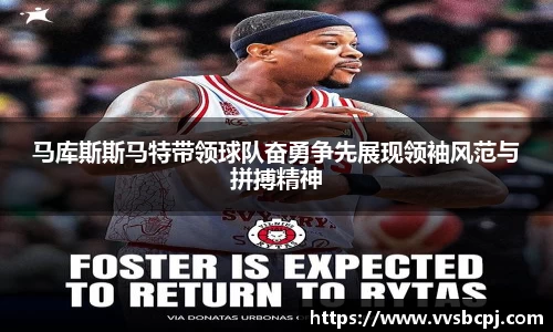 马库斯斯马特带领球队奋勇争先展现领袖风范与拼搏精神